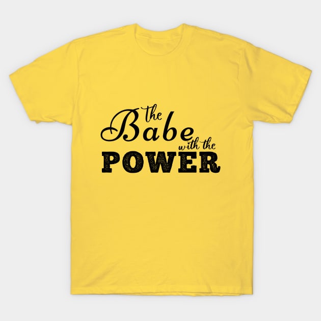 The Babe with the Power T-Shirt by Heartsake